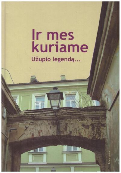 Ir mes kuriame Užupio legendą... - Jolanta Navickaitė, knyga