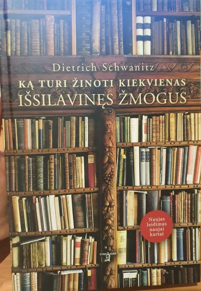 Ką turi žinoti kiekvienas išsilavinęs žmogus - Dietrich Schwanitz, knyga