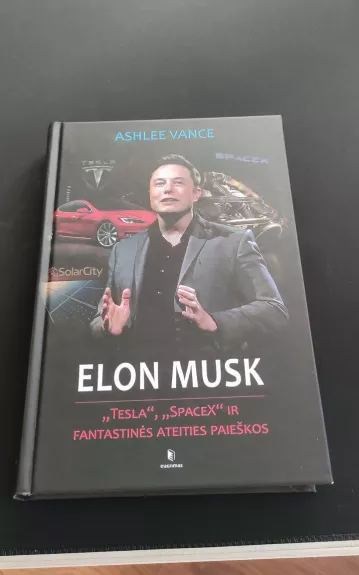 Elon Musk. Tesla, SpaceX ir fantastinės ateities paieškos