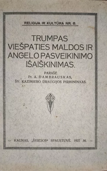 Trumpas Viešpaties maldos ir Angelo pasveikinimo išaiškinimas - Pr. A. Dambrauskas, knyga