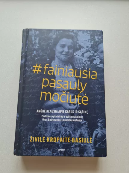 #fainiausiapasaulymočiutė: anūkė klausia apie karus ir sąžinę. Kaip išgyventi karą, okupaciją, tardymus, lagerį ir tremtį? Kaip neišduoti bendražygių, Tėvynės ir kaip atsitiesti? - Živilė Kropaitė-Basiulė, knyga