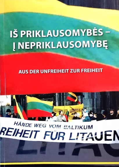 Iš priekausomybės - į nepriklausomybę / Aus Der Unfreheit Zur Freiheit