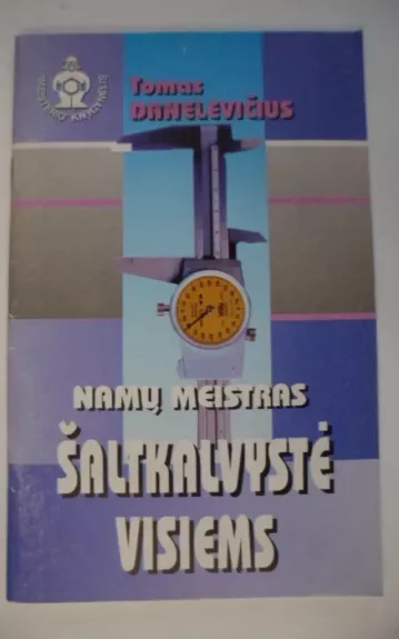 Namų meistas. Šaltkalvystė visiems - Danelevičius Tomas, knyga