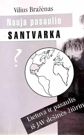 Nauja pasaulio santvarka?: Lietuva ir pasaulis - iš JAV dešinės žiūrint - Vilius Bražėnas, knyga