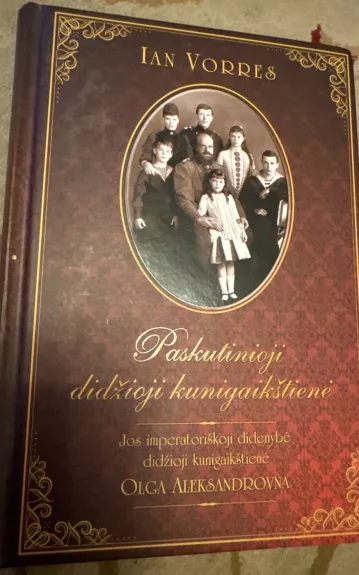 Paskutinioji didžioji kunigaikštienė. Jos imperatoriškoji didenybė Olga Aleksandrovna - Ian Vorres, knyga