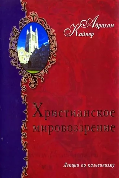 Lectures on calvinism - Paskaitos apie kalvinizmą: krikščioniškoji pasaulėžiūra