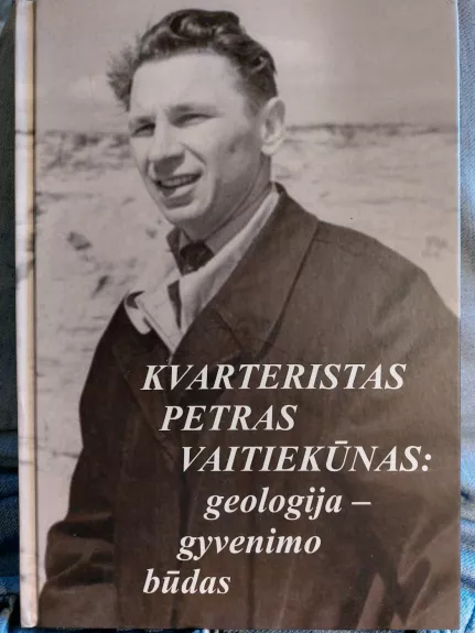 Kvarteristas Petras Vaitiekūnas: geologija – gyvenimo būdas