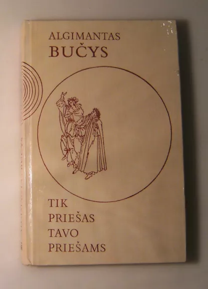 Tik priešas tavo priešams - Algimantas Bučys, knyga 1