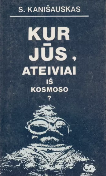 Kur jūs, ateiviai iš kosmoso? - S. Kanišauskas, knyga