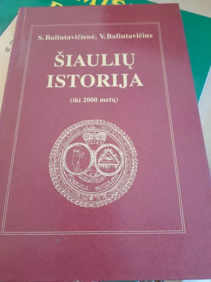 Šiaulių istorija (iki 2000 metų) - S. Baliutavičienė, V.  Baliutavičius, knyga