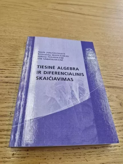 TIESINĖ ALGEBRA IR DIFERENCIALINIS SKAIČIAVIMAS - N. Janušauskaitė, ir kiti. , knyga