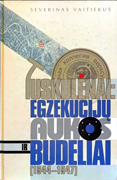 Tuskulėnai: egzekucijų aukos ir budeliai (1944-1947)