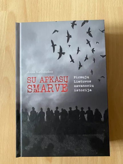 Su apkasų smarve: pirmųjų Lietuvos savanorių istorija - Jonas Kiriliauskas, knyga