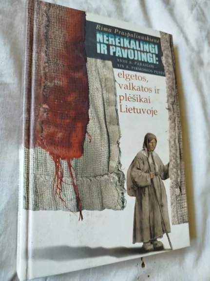 Nereikalingi ir pavojingi: XVIII a. pabaigos-XIX a. pirmosios pusės elgetos, valkatos ir plėšikai Lietuvoje