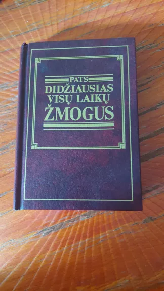 PATS DIDŽIAUSIAS VISŲ LAIKŲ ŽMOGUS