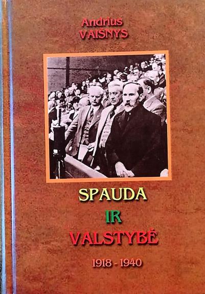 Spauda ir valstybė 1918-1940; analizė istoriniu, teisiniu ir politiniu aspektu - Andrius Vaišnys, knyga