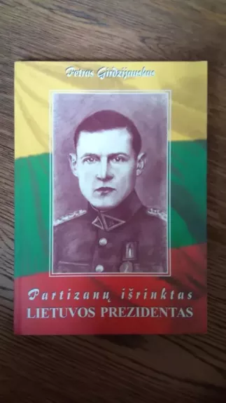 Partizanų išrinktas Lietuvos prezidentas - Petras Girdzijauskas, knyga