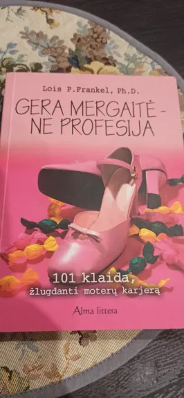 Gera mergaitė-ne profesija - Lois P. Frankel, knyga