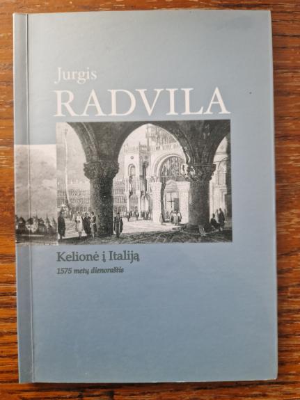 Jurgis Radvila Kelionė į Italiją 1575 metų dienoraštis - Eugenija Ulčinaitė, knyga 1