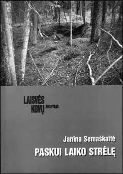 Paskui laiko strėlę.Laisvės kovų archyvas Nr. 36 - Janina Semaškaitė, knyga