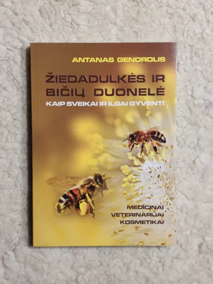 Ziedadulkes ir biciu duonele. Kaip ilgai ir sveikai gyventi - Antanas Gendrolis, knyga