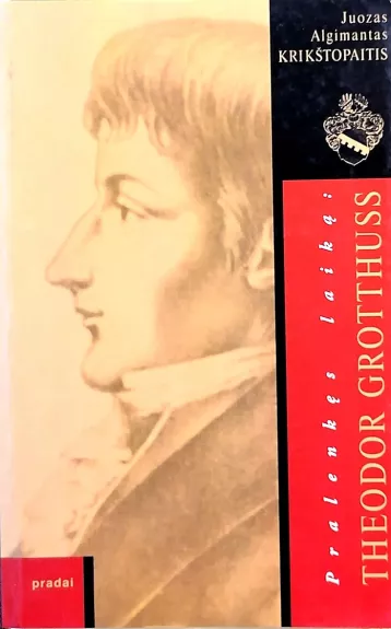 Pralenkęs laiką: Theodor Grothuss - Krikštopaitis Juozas Algimantas, knyga