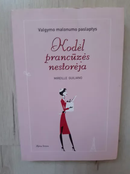 Kodėl prancūzės nestorėja: valgymo malonumo paslaptys - Mireille Guiliano, knyga