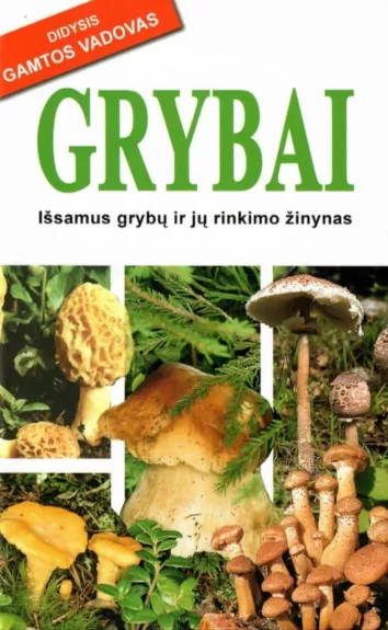 Grybai. Išsamus grybų ir jų rinkimo žinynas