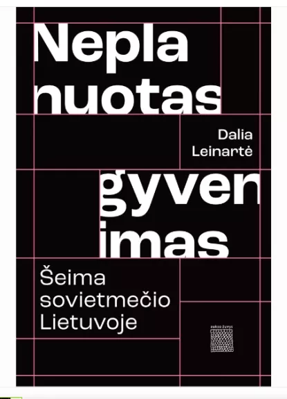 Neplanuotas gyvenimas. Šeima sovietmečio Lietuvoje - Dalia Leinarte, knyga