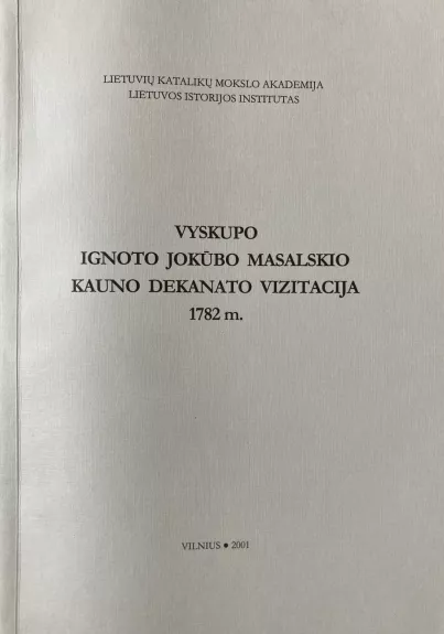 Vyskupo J. I. Masalskio Kauno dekanato vizitacija 1782 m - Sudarė Vytautas Jogėla, knyga