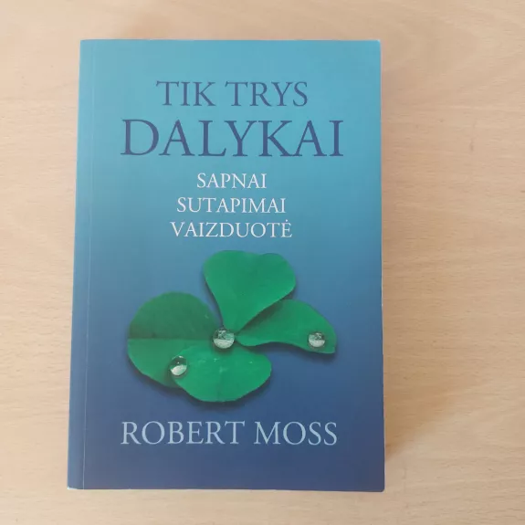 Tik trys dalykai. Sapnai, sutapimai, vaizduotė - Robert Moss, knyga