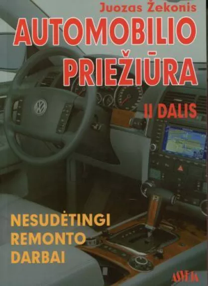 Automobilio priežiūra: nesudėtingi remonto darbai (II dalis) - Juozas Žekonis, knyga