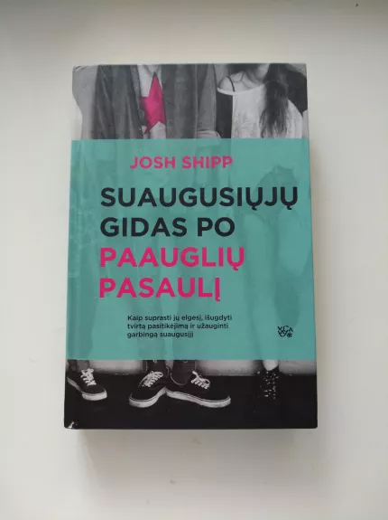 Suaugusiųjų gidas po paauglių pasaulį - Josh Shipp, knyga