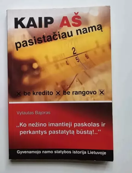 Kaip aš pasistačiau namą: be kredito, be rangovo - Vytautas Bajoras, knyga 1