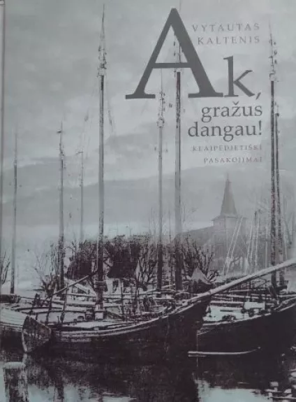 Ak, gražus dangau! Klaipėdietiški pasakojimai