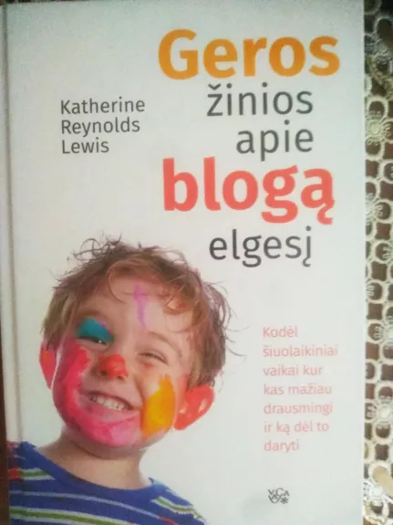 Geros žinios apie blogą elgesį: kodėl šiuolaikiniai vaikai kur kas mažiau drausmingi ir ką dėl to daryti - Katherine Reynolds Lewis, knyga