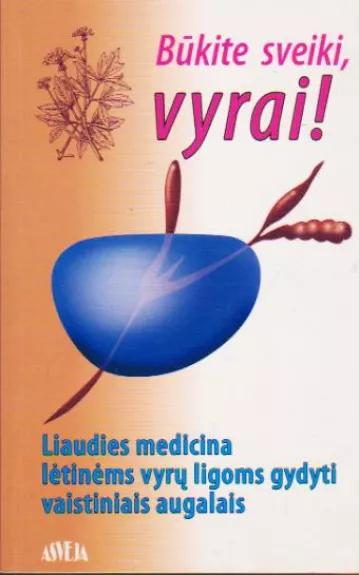 Būkite sveiki, vyrai! Liaudies medicina lėtinėms vyrų ligoms gydyti vaistiniais augalais