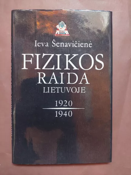 Fizikos raida Lietuvoje 1920-1940 m. - Ieva Šenavičienė, knyga 1