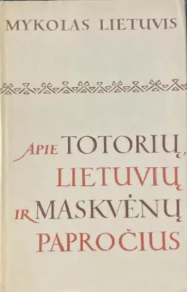 Apie totorių, lietuvių ir maskvėnų papročius - Mykolas Lietuvis, knyga