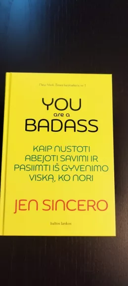 You are a badass: kaip nustoti abejoti savimi ir pasiimti iš gyvenimo viską, ko nori - Jen Sincero, knyga 1