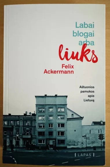 Labai blogai arba liuks. Aštuonios pamokos apie Lietuvą - Felix Ackermann, knyga 1