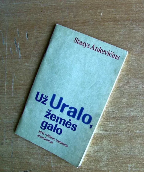 Už Uralo, žemės galo: 1941-1958 m. tremtinio atsiminimai - Stasys Ankevičius, knyga