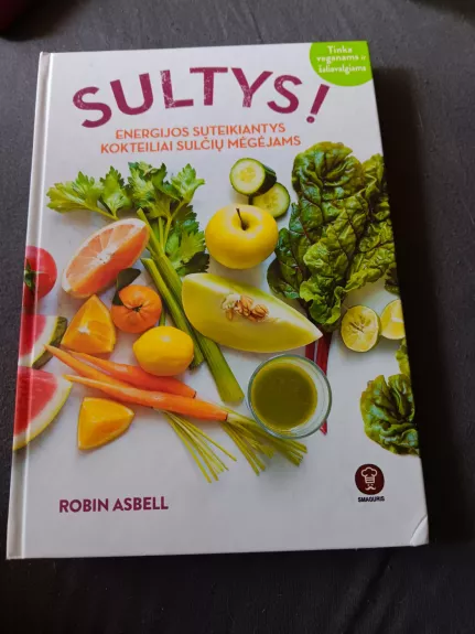 Sultys! Energijos suteikiantys kokteiliai sulčių mėgėjams. Tinka veganams ir žaliavalgiams