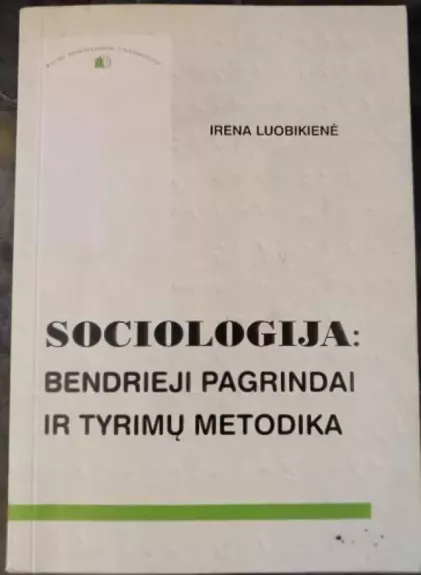 Sociologija: bendrieji pagrindai ir tyrimų metodika - Irena Luobikienė, knyga