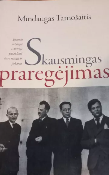 Skausmingas praregėjimas. Lietuvių rašytojai Antrojo pasaulinio karo metais ir pokariu - Mindaugas Tamošaitis, knyga