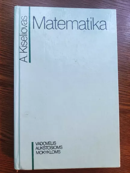 Matematika vadovėlis aukštosioms mokykloms - Kiseliovas Arkadijus, knyga