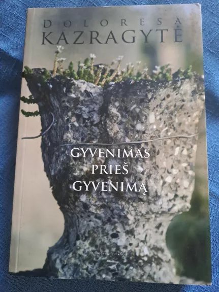 Gyvenimas prieš gyvenimą - Doloresa Kazragytė, knyga 1