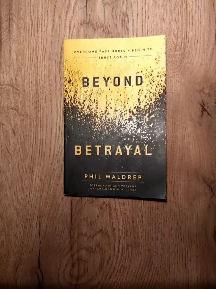 Beyond Betrayal. Overcome Past Hurts + Begin To Trust Again