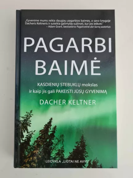 Pagarbi baimė. Kasdienių stebuklų mokslas ir kaip jis gali pakeisti jūsų gyvenimą - Dacher Keltner, knyga