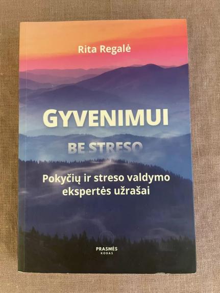 GYVENIMUI BE STRESO. POKYČIŲ IR STRESO VALDYMO EKSPERTĖS UŽRAŠAI - Rita Regalė, knyga 1